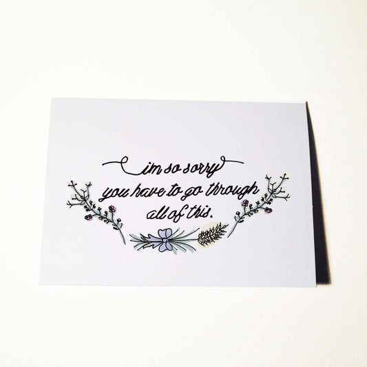 Im Sorry You Have to Go Through All of This Card