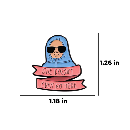 She Doesn't Even Go Here! Funny, Nostalgic, and Classic Pop Culture Hoodie Y2K Movie Quote Enamel Pin and Lapel Badge for Fans