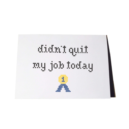 Funny Didn't Quit My Job Today Greeting Card