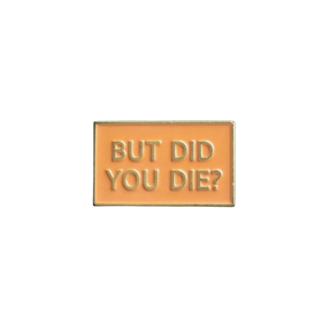 "But Did You Die" Funny Sarcastic, Witty, and Sassy Dark Humor Relatable Meme Quote Enamel Lapel Badge Pin for Nurses, EMS, & Teachers