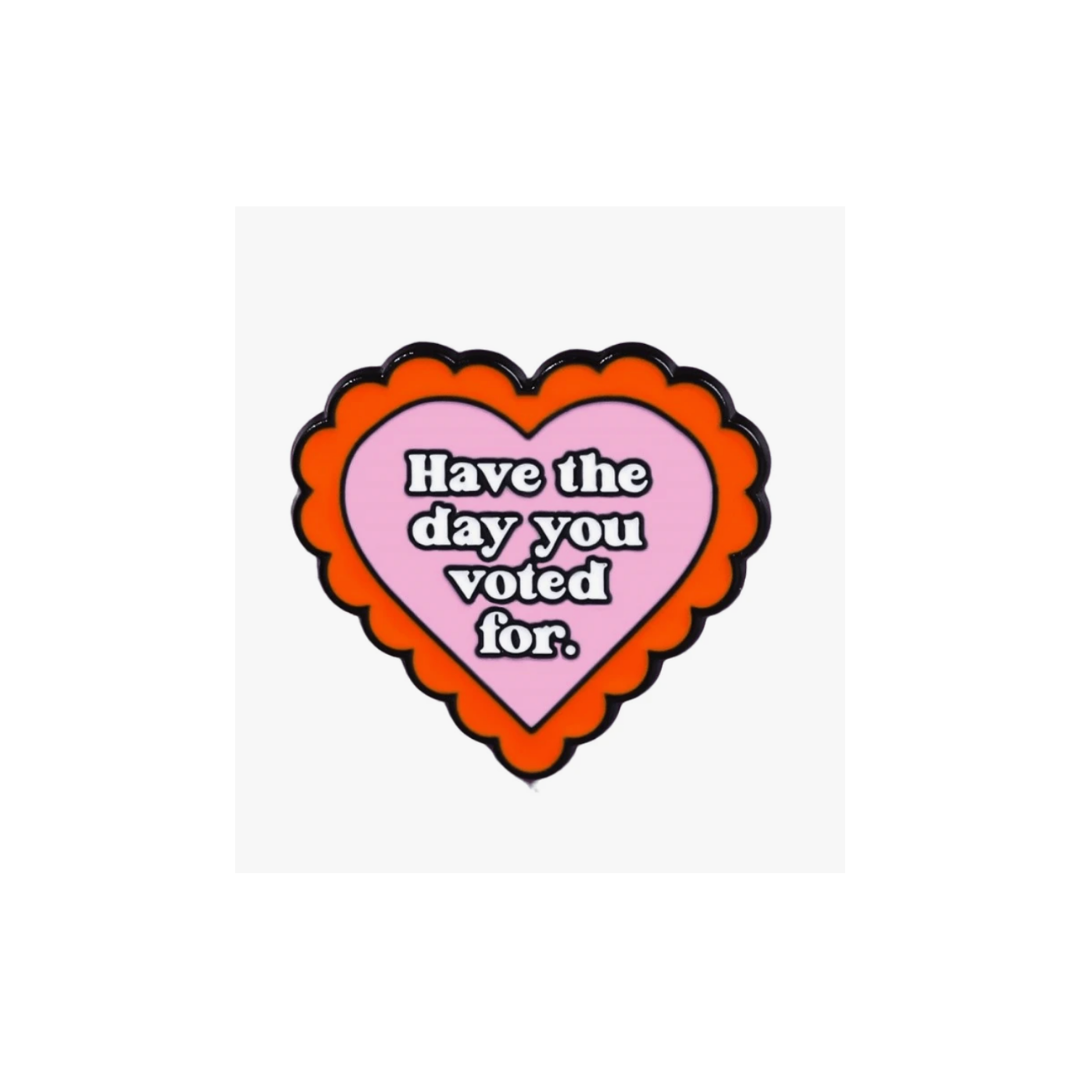 "Have The Day You Voted For" Heart Sarcastic Political Witty Social Justice Statement Activism & Election Badge Enamel Pin
