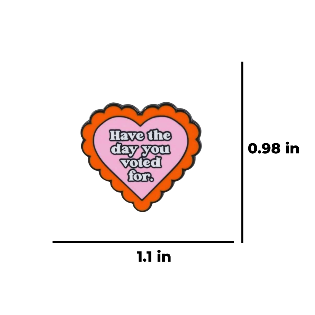"Have The Day You Voted For" Heart Sarcastic Political Witty Social Justice Statement Activism & Election Badge Enamel Pin