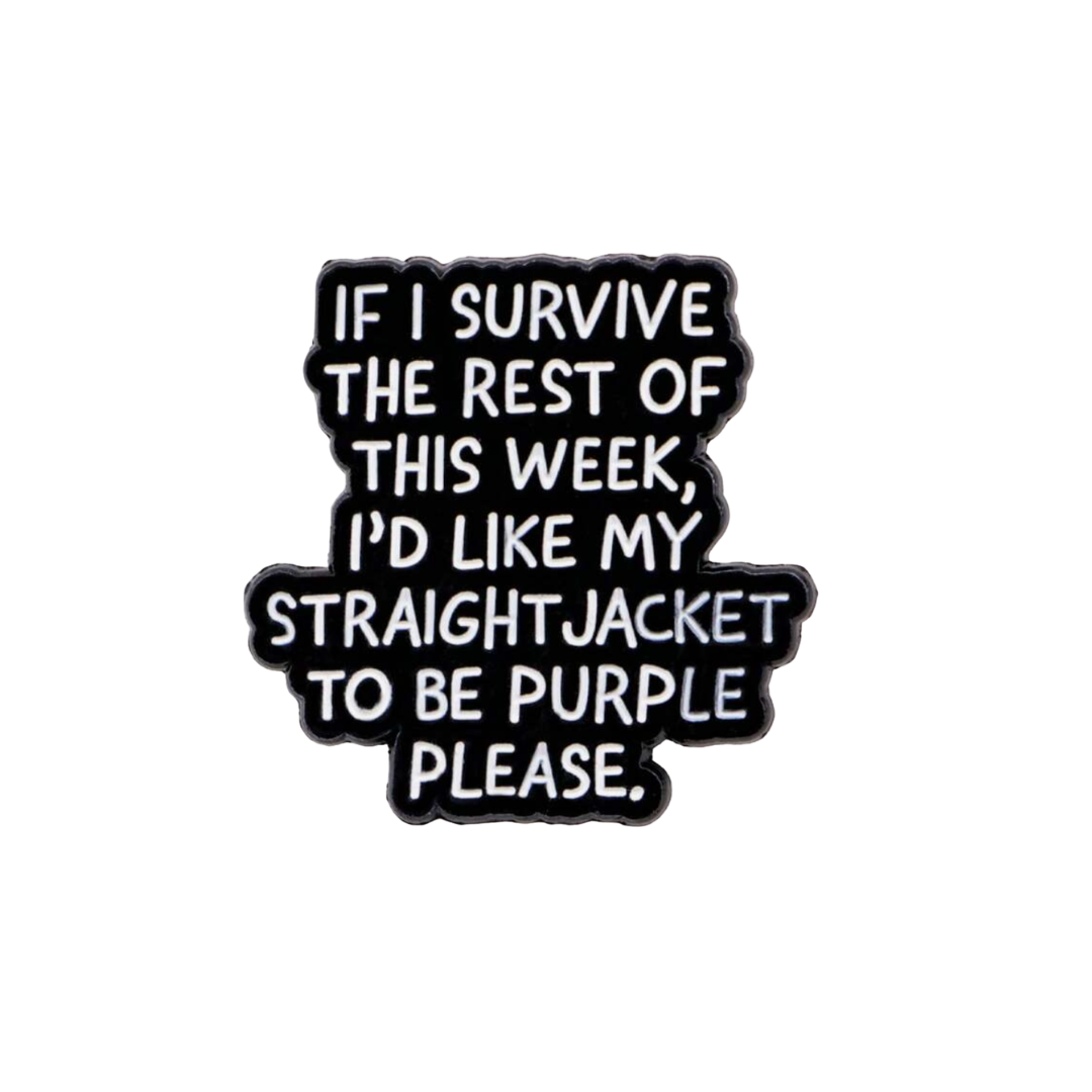 "If I Survive This Week" Sarcastic, Witty, and Funny Office Dark Humor Mental Health Awarenes Goth Purple Straight Jacket Lapel Enamel Pin or Brooch