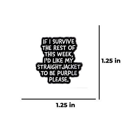 "If I Survive This Week" Sarcastic, Witty, and Funny Office Dark Humor Mental Health Awarenes Goth Purple Straight Jacket Lapel Enamel Pin or Brooch
