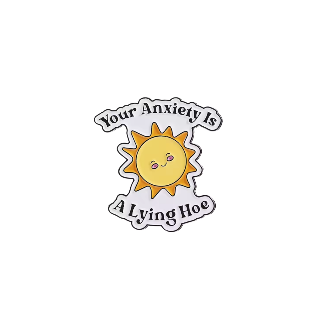 Your Anxiety is a Lying Hoe Funny Sarcastic Mental Health and Self-Care Quote Enamel Pin