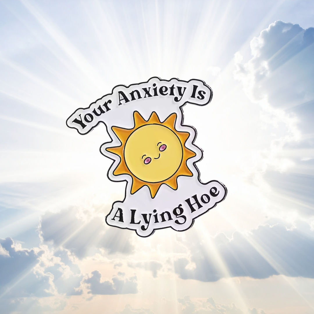 Your Anxiety is a Lying Hoe Funny Sarcastic Mental Health and Self-Care Quote Enamel Pin