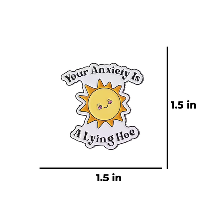 Your Anxiety is a Lying Hoe Funny Sarcastic Mental Health and Self-Care Quote Enamel Pin