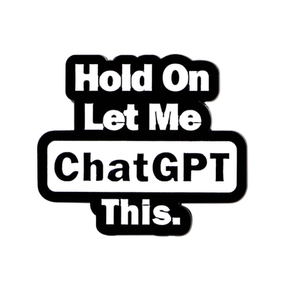 "Hold On Let Me ChatGPT This" Enamel Pin - Funny AI & Tech Humor Lapel Pin
