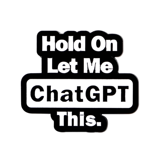 "Hold On Let Me ChatGPT This" Enamel Pin - Funny AI & Tech Humor Lapel Pin