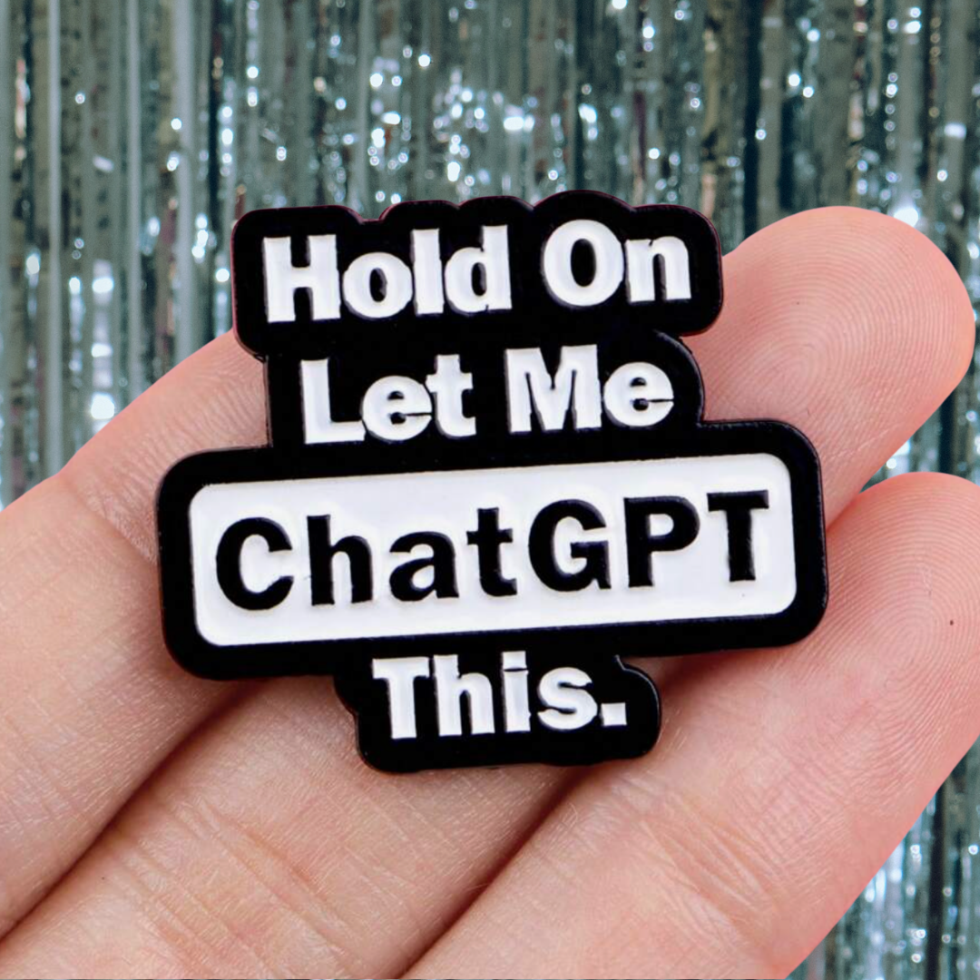 "Hold On Let Me ChatGPT This" Enamel Pin - Funny AI & Tech Humor Lapel Pin