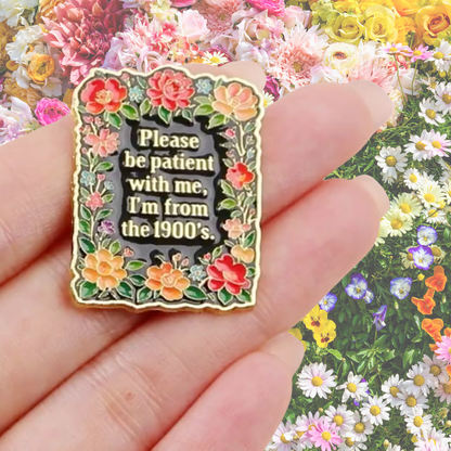 From The 1900s Please Be Patient With Me Millennial Humorous Funny Retro Floral Sarcastic Enamel Pin or Lapel Badge