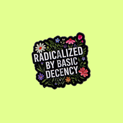 Radicalized by Basic Decency Aesthetic Floral Social Justice & Human Rights Enamel Pin Lapel Badge for Meaningful Activism and Protest