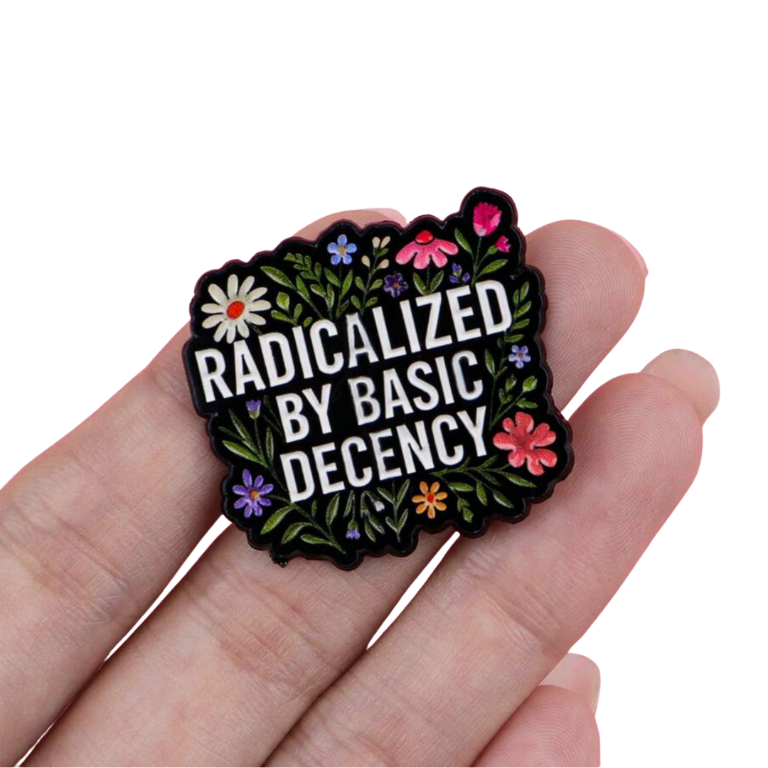 Radicalized by Basic Decency Aesthetic Floral Social Justice & Human Rights Enamel Pin Lapel Badge for Meaningful Activism and Protest