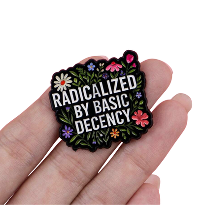 Radicalized by Basic Decency Aesthetic Floral Social Justice & Human Rights Enamel Pin Lapel Badge for Meaningful Activism and Protest